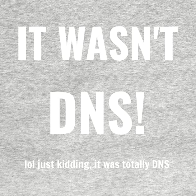 It Wasn't DNS by CHADDINGTONS